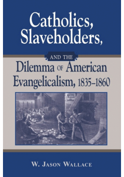 Catholics, Slaveholders, and the Dilemma of American Evangelicalism, 1835-1860