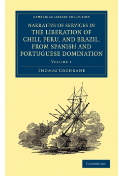 Narrative of Services in the Liberation of Chili, Peru, and Brazil,             from Spanish and Portuguese Domination - Volume 1