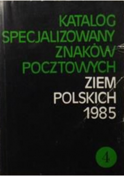Katalog specjalizowany znaków pocztowych ziem polskich 1985 Tom 4