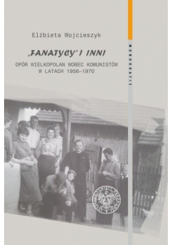 Fanatycy i inni. Opór Wielkopolan wobec władz..