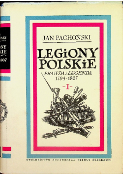 Legiony Polskie prawda i legenda 1794 1807 Tom I