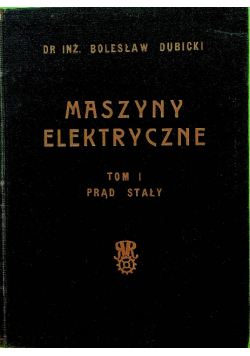 Maszyny elektryczne tom I  prąd stały 1949 r .