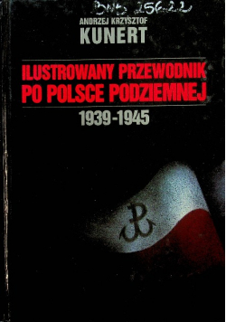 Ilustrowany przewodnik po Polsce podziemnej 1939 1945