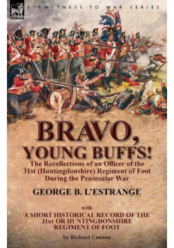 Bravo, Young Buffs!-The Recollections of an Officer of the 31st (Huntingdonshire) Regiment of Foot During the Peninsular War