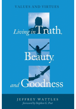 Living in Truth, Beauty, and Goodness