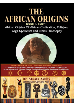 The African Origins of African Civilization, Mystic Religion, Yoga Mystical Spirituality and Ethics Philosophy Volume 1