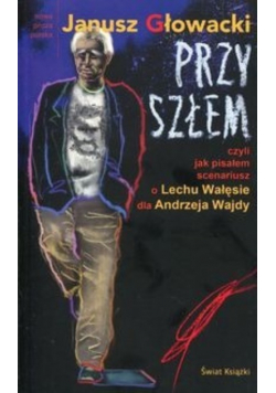 Przyszłem czyli jak pisałem scenariusz o Lechu Wałęsie dla Andrzeja Wajdy