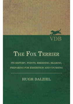 The Fox Terrier - Its History, Points, Breeding, Rearing, Preparing for Exhibition and Coursing