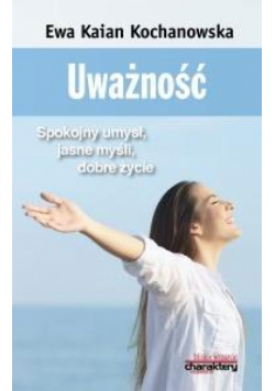 Uważność. Spokojny umysł, jasne myśli, dobre życie