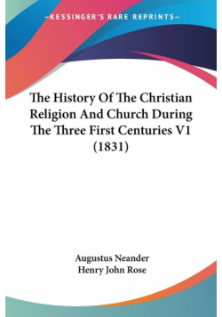 The History Of The Christian Religion And Church During The Three First Centuries V1 (1831)