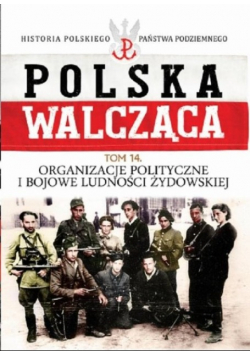 Polska walcząca Tom 14 Organizacje polityczne i bojowe ludności żydowskiej