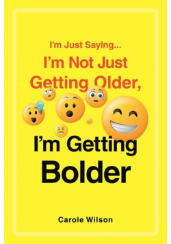 I'm Just Saying...I'm Not Just Getting Older, I'm Getting Bolder