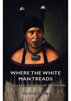 Where the White Man Treads - Across the Pathway of the Maori