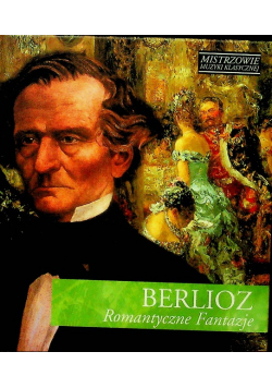 Mistrzowie muzyki klasycznej  Berlioz romantyczne fantazje z CD