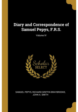 Diary and Correspondence of Samuel Pepys, F.R.S.; Volume IV