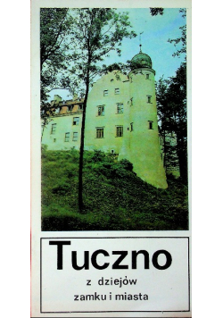 Tuczno z dziejów zamku i miasta
