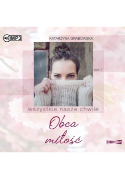 Wszystkie nasze chwile T.1 Obca miłość. Audiobook