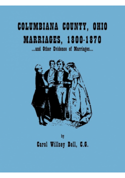 Columbiana County, Ohio, Marriages 1800-1870, and Other Evidence of Marriages