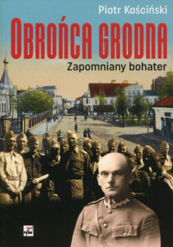 Obrońca Grodna. Zapomniany bohater