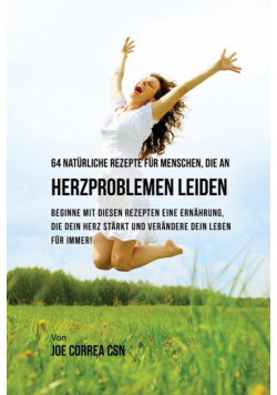 64 natürliche Rezepte für Menschen, die an Herzproblemen leiden