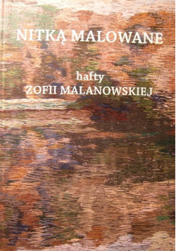 Nitką malowane Hafty Zofii Malanowskiej