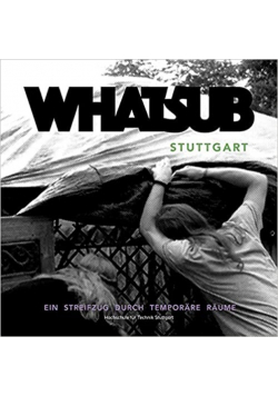 WhatSUB Stuttgart Ein Streifzug durch temporäre Raume