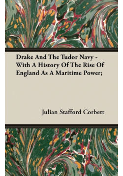 Drake And The Tudor Navy - With A History Of The Rise Of England As A Maritime Power;