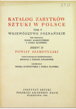 Katalog zabytków sztuki w Polsce Tom V Województwo Poznańskie Zeszyt 23 Powiat Szamotulski