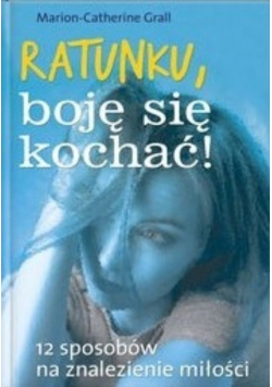 Ratunku boję się kochać 12 sposobów na znalezienie miłości