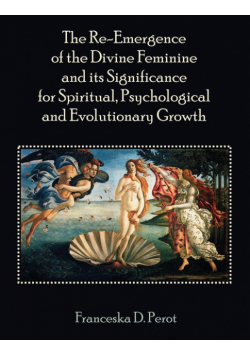 The Re-Emergence of the Divine Feminine and its Significance for Spiritual, Psychological and Evolutionary Growth