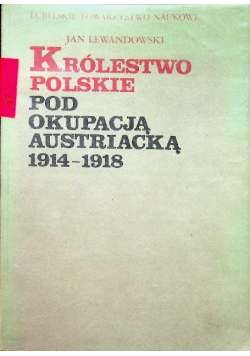 Królestwo Polskie pod okupacją Austriacką 1914-1918