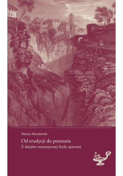 Od erudycji do poznania. Z dziejów romantycznej liryki opisowej