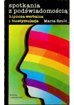 Spotkania z podświadomością Hipnoza werbalna i biostymulacja