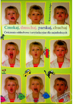 Cmokaj dmuchaj parskaj chuchaj Ćwiczenia oddechowe i artykulacyjne dla najmłodszych