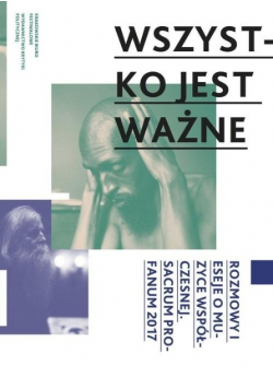 Wszystko jest ważne Rozmowy i eseje o muzyce współczesnej
