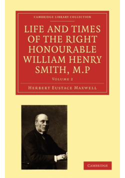 Life and Times of the Right Honourable William Henry Smith, M.P