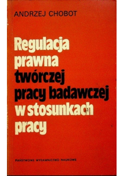 Regulacja prawna twórczej pracy badawczej  w stosunkach pracy