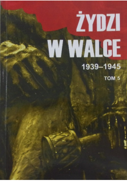 Żydzi w walce 1939 - 1945 tom 5