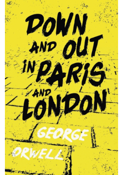 Down and Out in Paris and London;With the Introductory Essay 'Why I Write'