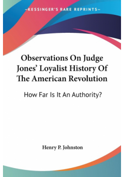 Observations On Judge Jones' Loyalist History Of The American Revolution