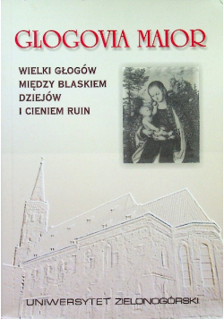 Glogovia maior wielki głogów między blaskiem dziejów i cieniem ruin
