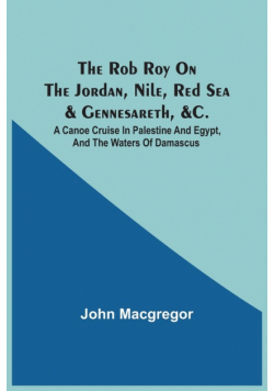The Rob Roy On The Jordan, Nile, Red Sea & Gennesareth, &C.
