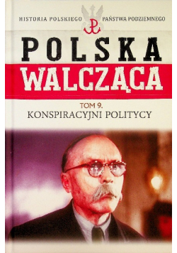 Polska walcząca Tom 9 Konspiracyjni politycy