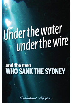 Under the Water under the Wire and the Men who Sank the Sydney