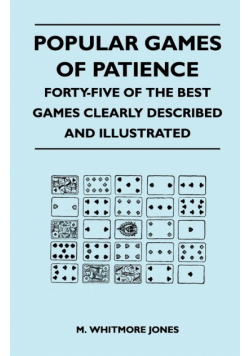 Popular Games of Patience - Forty-Five of the Best Games Clearly Described and Illustrated
