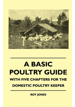 A Basic Poultry Guide - With Five Chapters For The Domestic Poultry Keeper