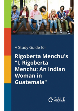 A Study Guide for Rigoberta Menchu's "I, Rigoberta Menchu