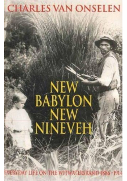 New Babylon New Nineveh Everyday Life on the Witwatersrand 1886 - 1914