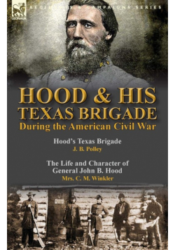 Hood & His Texas Brigade During the American Civil War