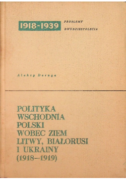 Polityka Wschodnia Polski wobec ziem Litwy Białorusi i Ukrainy 1918 - 1919